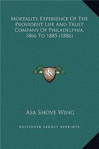 Mortality Experience Of The Provident Life And Trust Company Of Philadelphia, 1866 To 1885 (1886)