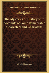 The Mysteries of History with Accounts of Some Remarkable Characters and Charlatans