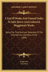A List Of Books And General Index To John Reeve And Lodowick Muggleton's Works