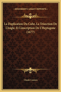 La Duplication Du Cube, La Trisection De L'Angle, Et Linscription De L'Heptagone (1677)