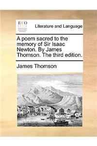 A Poem Sacred to the Memory of Sir Isaac Newton. by James Thomson. the Third Edition.