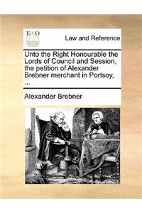 Unto the Right Honourable the Lords of Council and Session, the Petition of Alexander Brebner Merchant in Portsoy, ...