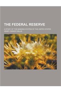 The Federal Reserve; A Study of the Banking System of the United States