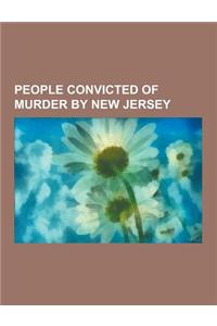 People Convicted of Murder by New Jersey: Assata Shakur, Jesse Timmendequas, Bruno Hauptmann, Richard Kuklinski, Charles Cullen, Edgar Smith, Thomas T