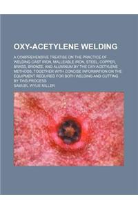 Oxy-Acetylene Welding; A Comprehensive Treatise on the Practice of Welding Cast Iron, Malleable Iron, Steel, Copper, Brass, Bronze, and Aluminum by th