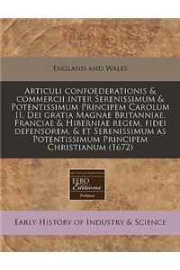 Articuli Confoederationis & Commercii Inter Serenissimum & Potentissimum Principem Carolum II, Dei Gratia Magnae Britanniae, Franciae & Hiberniae Regem, Fidei Defensorem, & Et Serenissimum as Potentissimum Principem Christianum (1672)