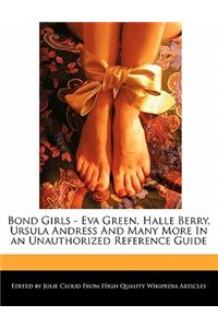 Bond Girls - Eva Green, Halle Berry, Ursula Andress and Many More in an Unauthorized Reference Guide