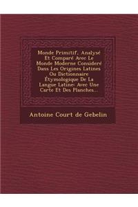 Monde Primitif, Analysé Et Comparé Avec Le Monde Moderne Consideré Dans Les Origines Latines Ou Dictionnaire Étymologique De La Langue Latine