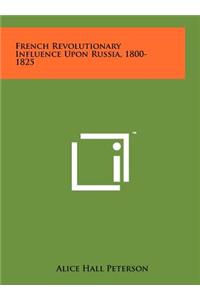 French Revolutionary Influence Upon Russia, 1800-1825