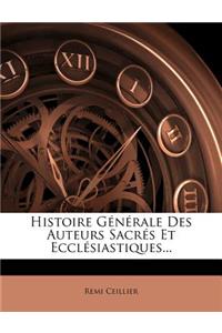 Histoire Générale Des Auteurs Sacrés Et Ecclésiastiques...