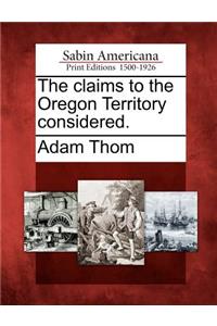 Claims to the Oregon Territory Considered.