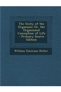 Unity of the Organism; Or, the Organismal Conception of Life