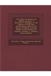 The Fishes of North and Middle America: A Descriptive Catalogue of the Species of Fish-Like Vertebrates Found in the Waters of North America, North of