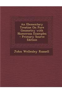 An Elementary Treatise on Pure Geometry with Numerous Examples