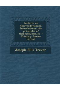 Lectures on Thermodynamics. Introduction: The Principles of Thermodynamics