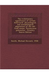 The Evolutionary Significance of Certain Behavioral, Physiological, and Morphological Adaptations of the Old-Field Mouse, Peromyscus Polionotus - Prim