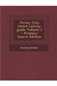 Jersey City Street Railway Guide Volume 1 - Primary Source Edition
