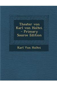 Theater Von Karl Von Holtei. - Primary Source Edition