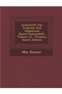 Zeitschrift Fur Asthetik Und Allgemeine Kunstwissenschaft, Volume 13