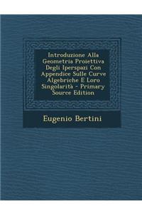 Introduzione Alla Geometria Proiettiva Degli Iperspazi Con Appendice Sulle Curve Algebriche E Loro Singolarita