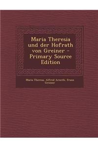 Maria Theresia Und Der Hofrath Von Greiner - Primary Source Edition