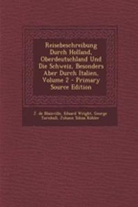 Reisebeschreibung Durch Holland, Oberdeutschland Und Die Schweiz, Besonders Aber Durch Italien, Volume 2 - Primary Source Edition