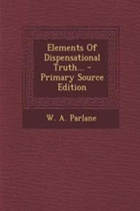 Elements of Dispensational Truth... - Primary Source Edition