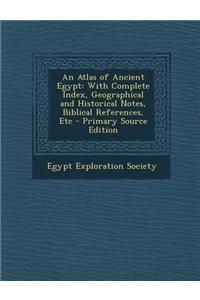 An Atlas of Ancient Egypt: With Complete Index, Geographical and Historical Notes, Biblical References, Etc