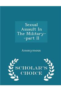 Sexual Assault in the Military--Part II - Scholar's Choice Edition