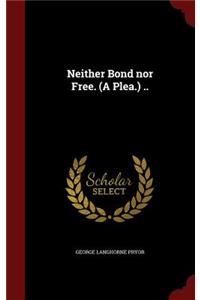 Neither Bond Nor Free. (a Plea.) ..