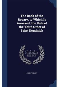 Book of the Rosary. to Which Is Annexed, the Rule of the Third Order of Saint Dominick