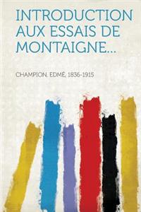 Introduction Aux Essais de Montaigne...