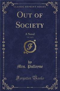 Out of Society, Vol. 3 of 3: A Novel (Classic Reprint)