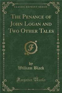 The Penance of John Logan and Two Other Tales (Classic Reprint)
