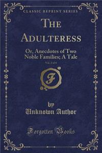 The Adulteress, Vol. 2 of 4: Or, Anecdotes of Two Noble Families; A Tale (Classic Reprint)