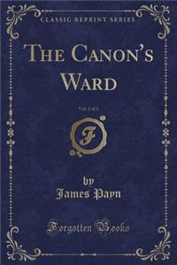 The Canon's Ward, Vol. 3 of 3 (Classic Reprint)