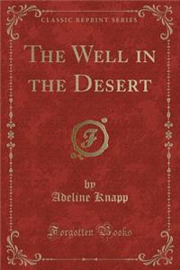 The Well in the Desert (Classic Reprint)
