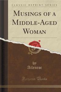 Musings of a Middle-Aged Woman (Classic Reprint)