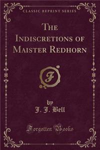 The Indiscretions of Maister Redhorn (Classic Reprint)