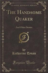 The Handsome Quaker: And Other Stories (Classic Reprint)