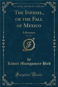 The Infidel, or the Fall of Mexico, Vol. 2 of 2: A Romance (Classic Reprint)