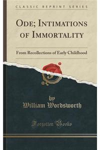 Ode; Intimations of Immortality: From Recollections of Early Childhood (Classic Reprint)