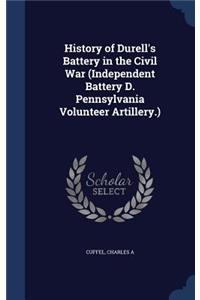 History of Durell's Battery in the Civil War (Independent Battery D. Pennsylvania Volunteer Artillery.)