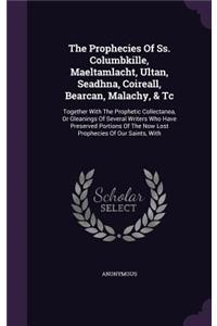 The Prophecies of SS. Columbkille, Maeltamlacht, Ultan, Seadhna, Coireall, Bearcan, Malachy, & Tc