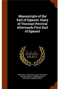 Manuscripts of the Earl of Egmont. Diary of Viscount Percival Afterwards First Earl of Egmont