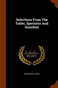 Selections from the Tatler, Spectator and Guardian