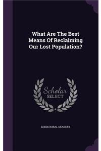 What Are The Best Means Of Reclaiming Our Lost Population?