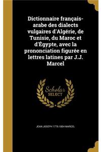 Dictionnaire français-arabe des dialects vulgaires d'Algérie, de Tunisie, du Maroc et d'Égypte, avec la prononciation figurée en lettres latines par J.J. Marcel