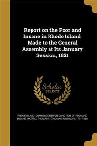 Report on the Poor and Insane in Rhode Island; Made to the General Assembly at Its January Session, 1851