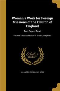 Woman's Work for Foreign Missions of the Church of England: Two Papers Read; Volume Talbot collection of British pamphlets